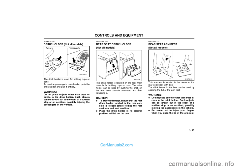 Hyundai Matrix 2005 Owners Guide 1- 43
CONTROLS AND EQUIPMENT
The drink holder is used for holding cups or cans.To use the passengers drink holder, push thedrink holder and pull it entirely. WARNING: Do not place objects other than Hyundai Matrix 2005 Owners Guide 1- 43
CONTROLS AND EQUIPMENT
The drink holder is used for holding cups or cans.To use the passengers drink holder, push thedrink holder and pull it entirely. WARNING: Do not place objects other than