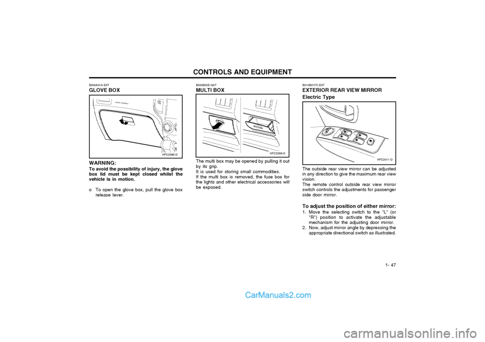 Hyundai Matrix 2005  Owners Manual  1- 47
CONTROLS AND EQUIPMENT
B500A01A-EAT GLOVE BOX WARNING: To avoid the possibility of injury, the glove box lid must be kept closed whilst the vehicle is in motion. 
o To open the glove box, pull 