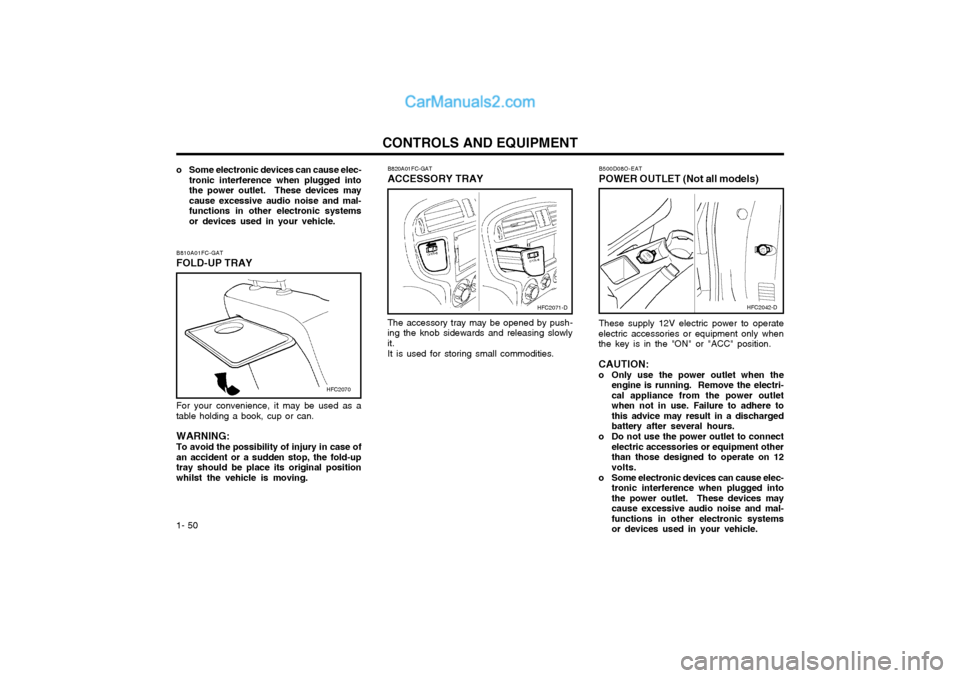 Hyundai Matrix 2005  Owners Manual CONTROLS AND EQUIPMENT
1- 50 B820A01FC-GAT ACCESSORY TRAY
HFC2071-D
B500D08O-EAT POWER OUTLET (Not all models)
HFC2042-D
These supply 12V electric power to operate
electric accessories or equipment on