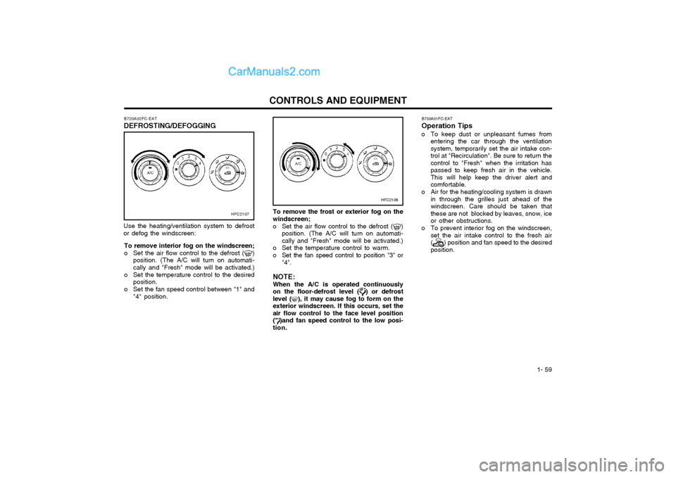Hyundai Matrix 2005 User Guide 1- 59
CONTROLS AND EQUIPMENT
To remove interior fog on the windscreen;
o Set the air flow control to the defrost (
)
position. (The A/C will turn on automati- cally and "Fresh" mode will be activated Hyundai Matrix 2005 User Guide 1- 59
CONTROLS AND EQUIPMENT
To remove interior fog on the windscreen;
o Set the air flow control to the defrost (
)
position. (The A/C will turn on automati- cally and "Fresh" mode will be activated