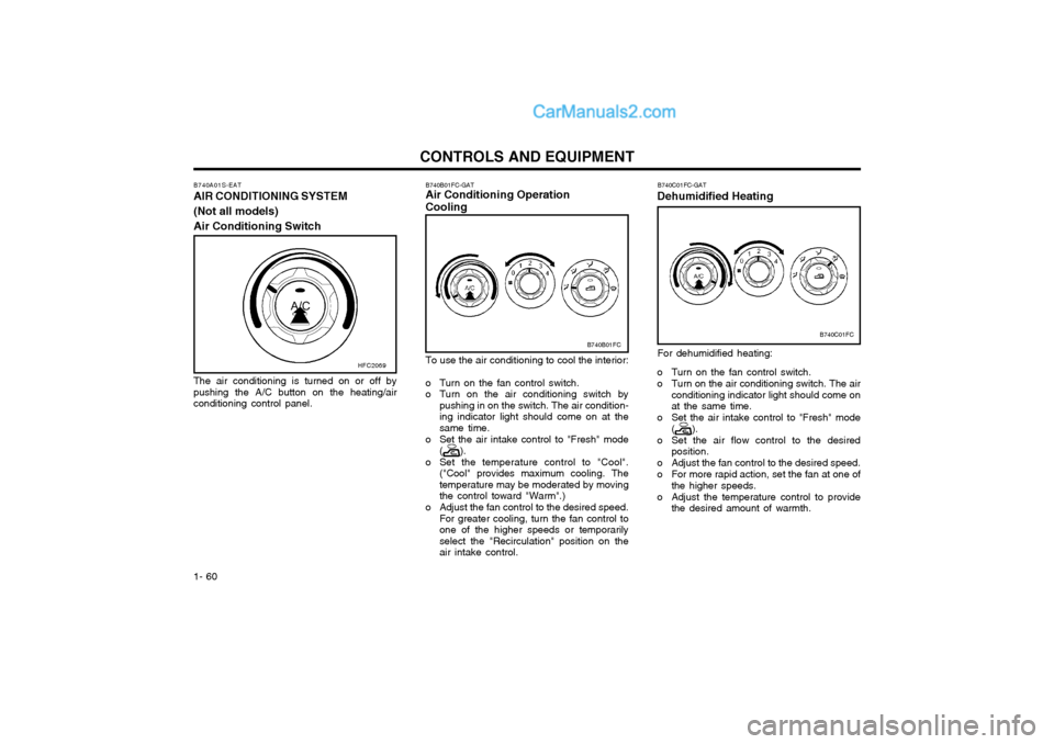 Hyundai Matrix 2005 User Guide CONTROLS AND EQUIPMENT
1- 60 B740C01FC-GAT
Dehumidified Heating
B740C01FC
For dehumidified heating:
o Turn on the fan control switch.
o Turn on the air conditioning switch. The air conditioning indic Hyundai Matrix 2005 User Guide CONTROLS AND EQUIPMENT
1- 60 B740C01FC-GAT
Dehumidified Heating
B740C01FC
For dehumidified heating:
o Turn on the fan control switch.
o Turn on the air conditioning switch. The air conditioning indic