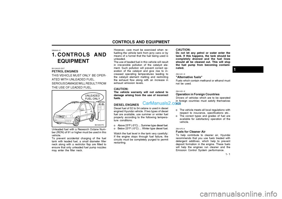 Hyundai Matrix 2005  Owners Manual  1- 1
CONTROLS AND EQUIPMENTHowever, care must be exercised when re- fuelling the vehicle tank from jerry cans or bymeans of a funnel that the fuel being used isunleaded. The use of leaded fuel in thi