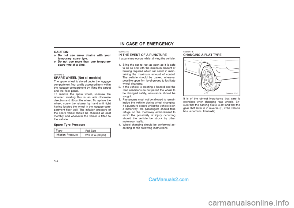 Hyundai Matrix 2005  Owners Manual IN CASE OF EMERGENCY
3-4
SD070A1-E
CHANGING A FLAT TYRE
It is of the utmost importance that care is
exercised when changing road wheels. En- sure that the parking brake is set and that the gear shift 