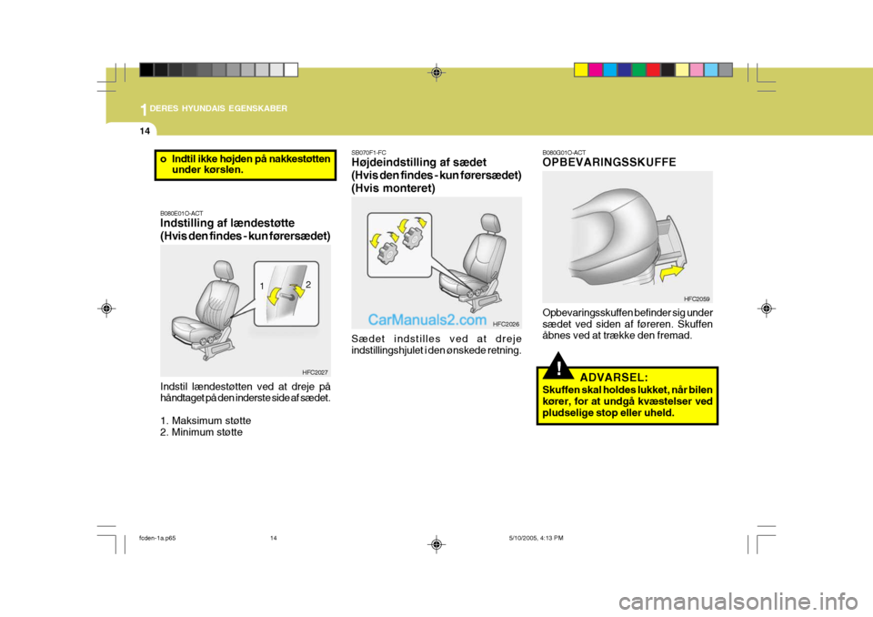 Hyundai Matrix 2005 Instruktionsbog (in Danish) 1DERES HYUNDAIS EGENSKABER
14
!
HFC2059
B080G01O-ACT OPBEVARINGSSKUFFE Opbevaringsskuffen befinder sig under sædet ved siden af føreren. Skuffen åbnes ved at trække den fremad.
ADVARSEL:
Skuffen s Hyundai Matrix 2005 Instruktionsbog (in Danish) 1DERES HYUNDAIS EGENSKABER
14
!
HFC2059
B080G01O-ACT OPBEVARINGSSKUFFE Opbevaringsskuffen befinder sig under sædet ved siden af føreren. Skuffen åbnes ved at trække den fremad.
ADVARSEL:
Skuffen s