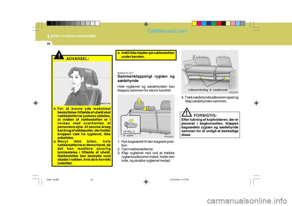 Hyundai Matrix 2005 Instruktionsbog (in Danish) 1DERES HYUNDAIS EGENSKABER
16
FORSIGTIG:
Efter lukning af kopholderen, der er placeret i bagkonsollen, klappesbagsædets ryglæn og sædehynde sammen for at undgå at beskadige disse.! HFC2075
4. Træ Hyundai Matrix 2005 Instruktionsbog (in Danish) 1DERES HYUNDAIS EGENSKABER
16
FORSIGTIG:
Efter lukning af kopholderen, der er placeret i bagkonsollen, klappesbagsædets ryglæn og sædehynde sammen for at undgå at beskadige disse.! HFC2075
4. Træ