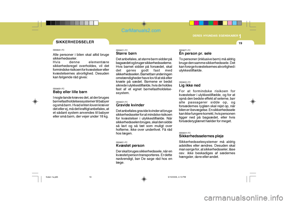 Hyundai Matrix 2005 Instruktionsbog (in Danish) 1
DERES HYUNDAIS EGENSKABER
19
SB090B1-FC Baby eller lille barn I nogle lande kræves det, at der bruges børnefastholdelsessystemer til babyerog små børn. Hvad enten loven kræver det eller ej, må Hyundai Matrix 2005 Instruktionsbog (in Danish) 1
DERES HYUNDAIS EGENSKABER
19
SB090B1-FC Baby eller lille barn I nogle lande kræves det, at der bruges børnefastholdelsessystemer til babyerog små børn. Hvad enten loven kræver det eller ej, må