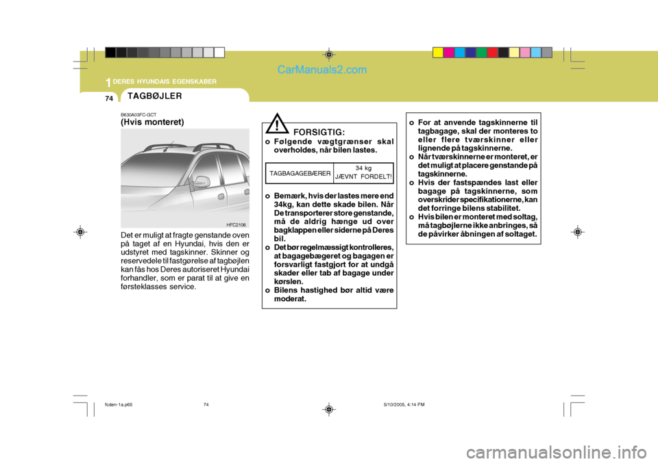 Hyundai Matrix 2005 Instruktionsbog (in Danish) 1DERES HYUNDAIS EGENSKABER
74
FORSIGTIG:
o Følgende vægtgrænser skal overholdes, når bilen lastes.
o Bemærk, hvis der lastes mere end 34kg, kan dette skade bilen. Når De transporterer store gens Hyundai Matrix 2005 Instruktionsbog (in Danish) 1DERES HYUNDAIS EGENSKABER
74
FORSIGTIG:
o Følgende vægtgrænser skal overholdes, når bilen lastes.
o Bemærk, hvis der lastes mere end 34kg, kan dette skade bilen. Når De transporterer store gens