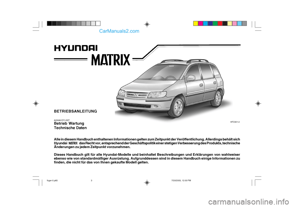 Hyundai Matrix 2005  Betriebsanleitung (in German) BETRIEBSANLEITUNG A030A01FC-GST Betrieb Wartung Technische Daten Alle in diesem Handbuch enthaltenen Informationen gelten zum Zeitpunkt der Veröffentlichung. Allerdings behält sich 
Hyundai das Rech