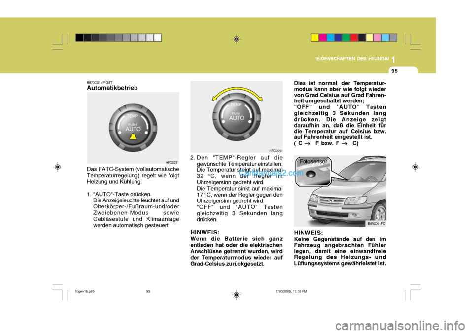 Hyundai Matrix 2005  Betriebsanleitung (in German) 1
EIGENSCHAFTEN DES HYUNDAI
95
1
EIGENSCHAFTEN DES HYUNDAI
95
1
EIGENSCHAFTEN DES HYUNDAI
95
B970C01NF-GST Automatikbetrieb Das FATC-System (vollautomatische Temperaturregelung) regelt wie folgt Heizu