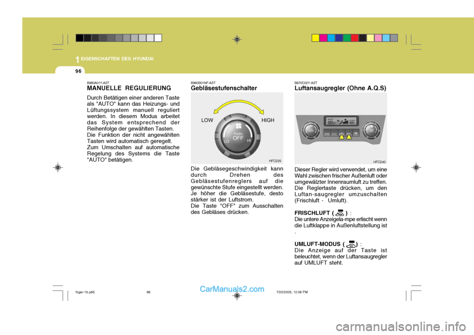 Hyundai Matrix 2005 Betriebsanleitung (in German) 1EIGENSCHAFTEN DES HYUNDAI
96
B980B01NF-AST Gebläsestufenschalter Die Gebläsegeschwindigkeit kann durch Drehen des Gebläsestufenreglers auf diegewünschte Stufe eingestellt werden. Je höher die Ge Hyundai Matrix 2005 Betriebsanleitung (in German) 1EIGENSCHAFTEN DES HYUNDAI
96
B980B01NF-AST Gebläsestufenschalter Die Gebläsegeschwindigkeit kann durch Drehen des Gebläsestufenreglers auf diegewünschte Stufe eingestellt werden. Je höher die Ge