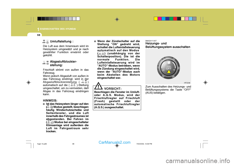 Hyundai Matrix 2005 Betriebsanleitung (in German) 1EIGENSCHAFTEN DES HYUNDAI
98
o Wenn der Zündschalter auf dieStellung "ON" gedreht wird, schaltet die Lufteinlaßsteuerung automatisch auf den Modus ( ) (unabhängig von der Schalterposition). Die Hyundai Matrix 2005 Betriebsanleitung (in German) 1EIGENSCHAFTEN DES HYUNDAI
98
o Wenn der Zündschalter auf dieStellung "ON" gedreht wird, schaltet die Lufteinlaßsteuerung automatisch auf den Modus ( ) (unabhängig von der Schalterposition). Die
