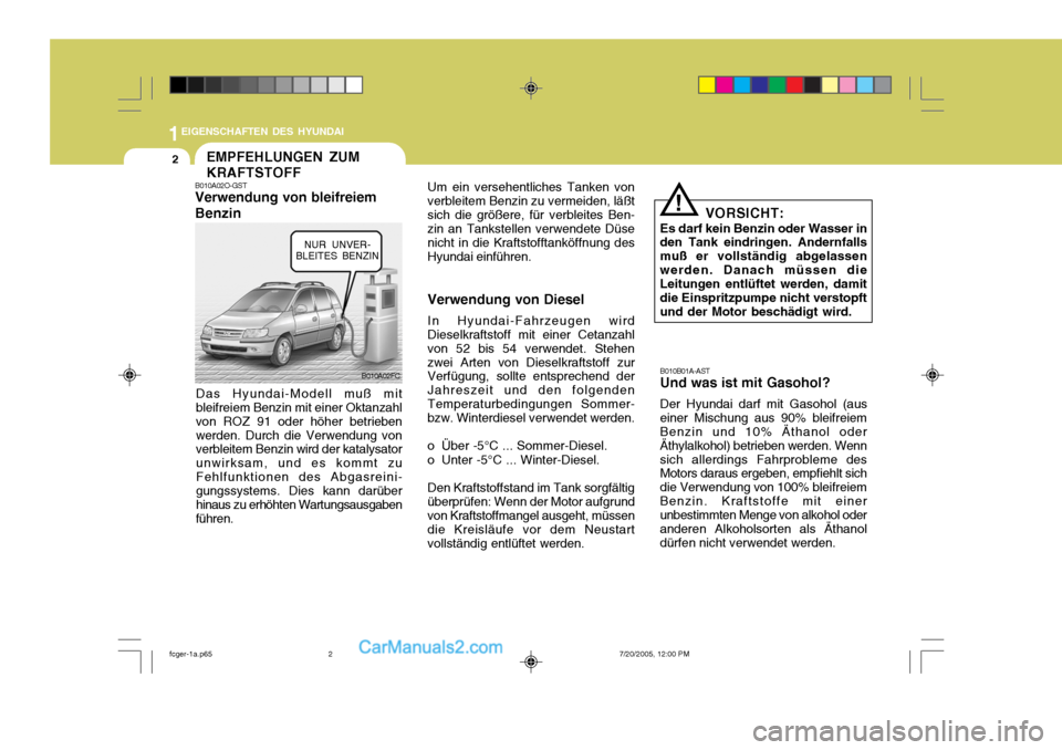 Hyundai Matrix 2005  Betriebsanleitung (in German) 1EIGENSCHAFTEN DES HYUNDAI
2EMPFEHLUNGEN ZUM KRAFTSTOFF
B010A02FC
B010A02O-GST Verwendung von bleifreiem Benzin
Das Hyundai-Modell muß mit bleifreiem Benzin mit einer Oktanzahl von ROZ 91 oder höher