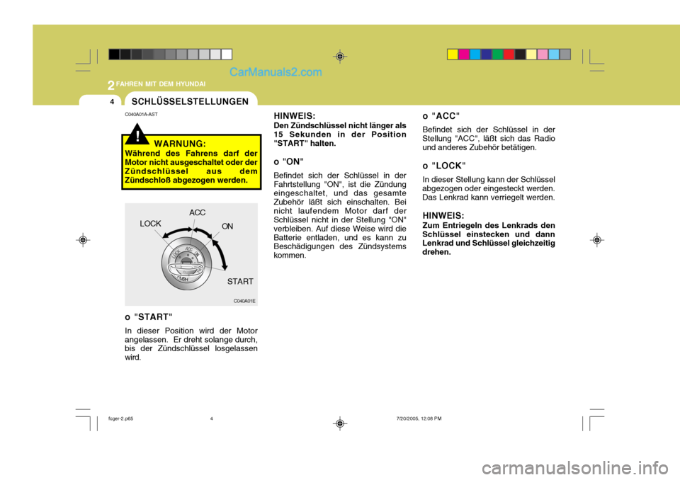 Hyundai Matrix 2005  Betriebsanleitung (in German) 2FAHREN MIT DEM HYUNDAI
4SCHLÜSSELSTELLUNGEN
!
C040A01A-AST
WARNUNG:
Während des Fahrens darf der Motor nicht ausgeschaltet oder derZündschlüssel aus dem Zündschloß abgezogen werden.
C040A01E
LO