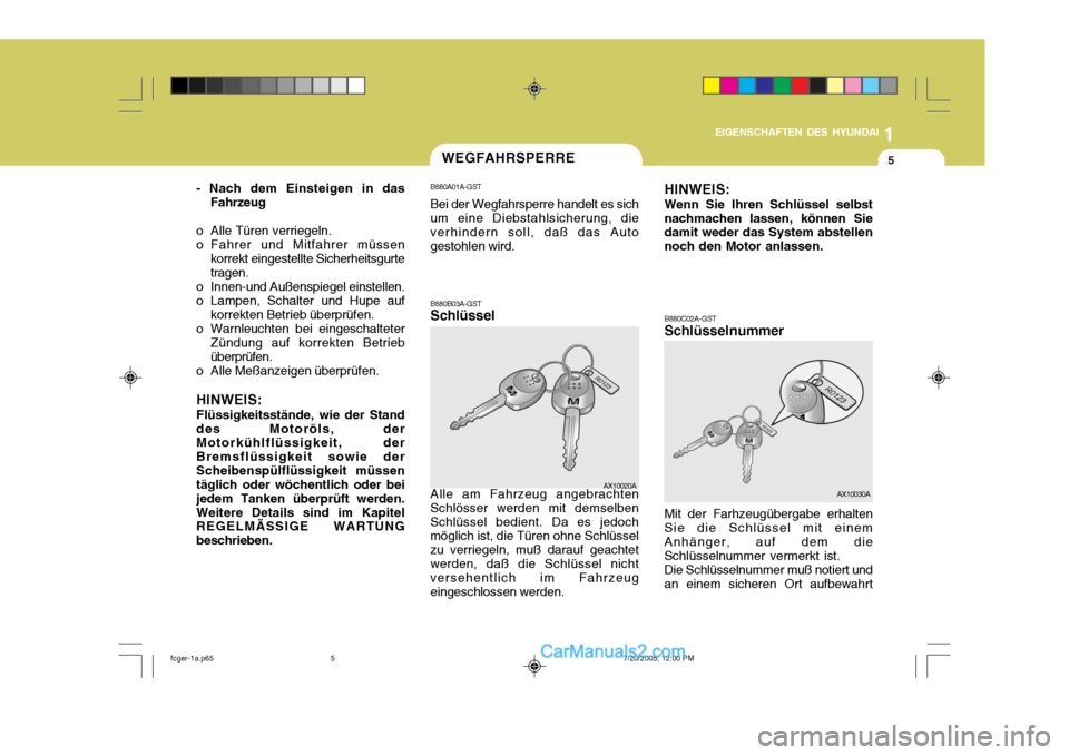 Hyundai Matrix 2005  Betriebsanleitung (in German) 1
EIGENSCHAFTEN DES HYUNDAI
5WEGFAHRSPERRE
B880A01A-GST Bei der Wegfahrsperre handelt es sich
um eine Diebstahlsicherung, die verhindern soll, daß das Autogestohlen wird.
B880B03A-GST Schlüssel Alle