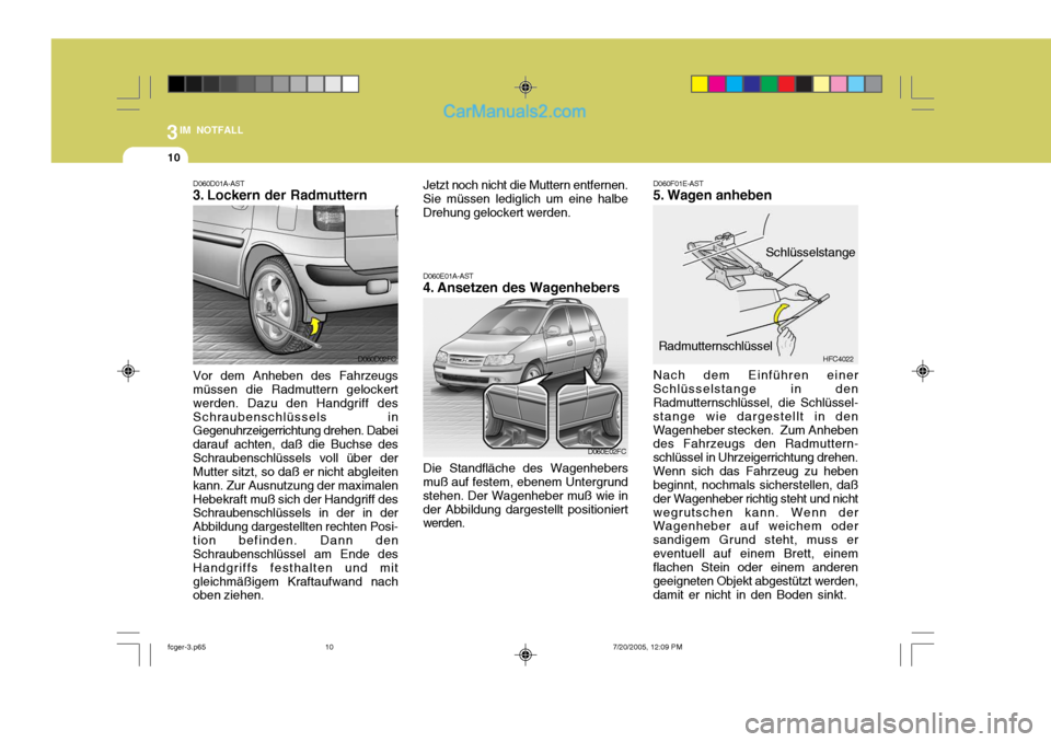 Hyundai Matrix 2005 Betriebsanleitung (in German) 3IM NOTFALL
10
D060D02FC
D060D01A-AST
3. Lockern der Radmuttern Vor dem Anheben des Fahrzeugs müssen die Radmuttern gelockert werden. Dazu den Handgriff desSchraubenschlüssels in Gegenuhrzeigerrich Hyundai Matrix 2005 Betriebsanleitung (in German) 3IM NOTFALL
10
D060D02FC
D060D01A-AST
3. Lockern der Radmuttern Vor dem Anheben des Fahrzeugs müssen die Radmuttern gelockert werden. Dazu den Handgriff desSchraubenschlüssels in Gegenuhrzeigerrich