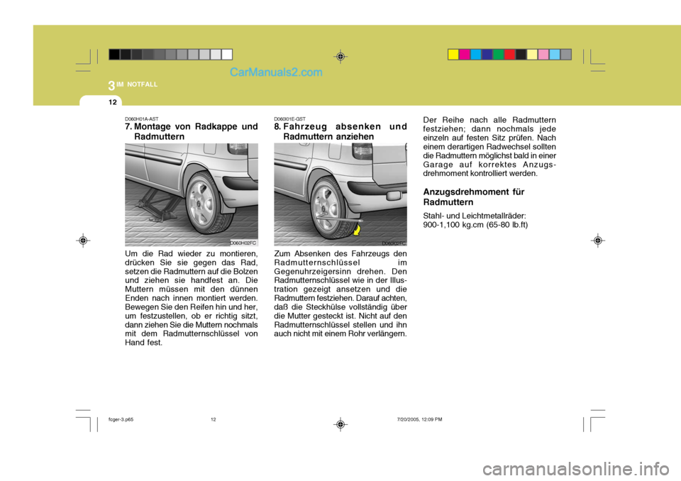 Hyundai Matrix 2005 Betriebsanleitung (in German) 3IM NOTFALL
12
D060H01A-AST
7. Montage von Radkappe undRadmuttern
Um die Rad wieder zu montieren, drücken Sie sie gegen das Rad,setzen die Radmuttern auf die Bolzen und ziehen sie handfest an. Die M Hyundai Matrix 2005 Betriebsanleitung (in German) 3IM NOTFALL
12
D060H01A-AST
7. Montage von Radkappe undRadmuttern
Um die Rad wieder zu montieren, drücken Sie sie gegen das Rad,setzen die Radmuttern auf die Bolzen und ziehen sie handfest an. Die M