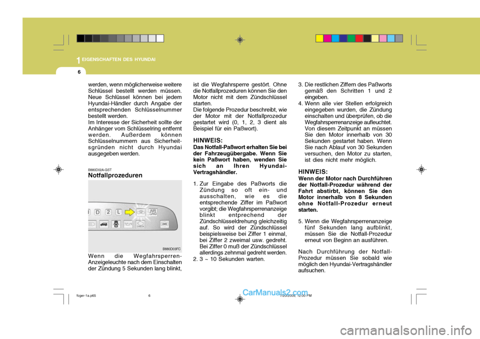 Hyundai Matrix 2005  Betriebsanleitung (in German) 1EIGENSCHAFTEN DES HYUNDAI
6
B880D02A-GST Notfallprozeduren
werden, wenn möglicherweise weitere Schlüssel bestellt werden müssen.Neue Schlüssel können bei jedem Hyundai-Händler durch Angabe der 