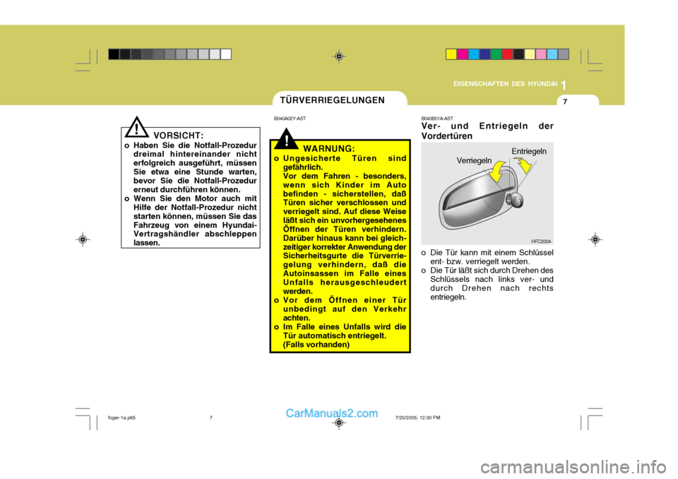 Hyundai Matrix 2005  Betriebsanleitung (in German) 1
EIGENSCHAFTEN DES HYUNDAI
7
!
!WARNUNG:
o Ungesicherte Türen sind gefährlich. Vor dem Fahren - besonders,wenn sich Kinder im Autobefinden - sicherstellen, daß Türen sicher verschlossen und verri