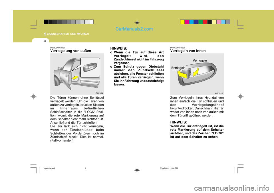 Hyundai Matrix 2005  Betriebsanleitung (in German) 1EIGENSCHAFTEN DES HYUNDAI
8
B040C01FC-GST Verriegelung von außen Die Türen können ohne Schlüssel verriegelt werden. Um die Türen vonaußen zu verriegeln, drücken Sie den im Innenraum befindlich