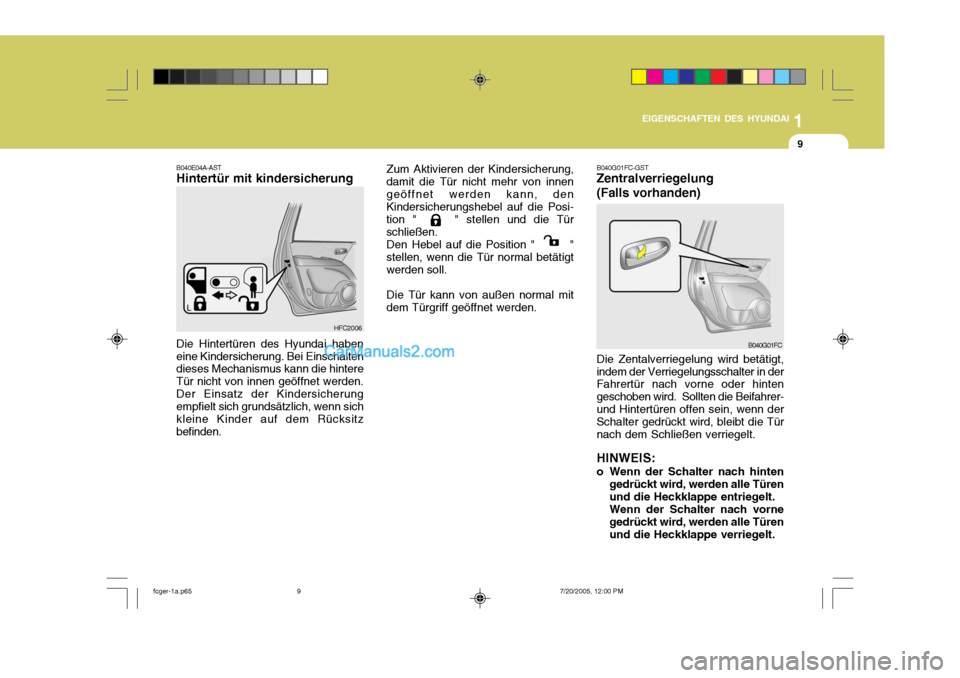 Hyundai Matrix 2005  Betriebsanleitung (in German) 1
EIGENSCHAFTEN DES HYUNDAI
9
B040E04A-AST Hintertür mit kindersicherung Die Hintertüren des Hyundai haben eine Kindersicherung. Bei Einschalten dieses Mechanismus kann die hintere Tür nicht von in