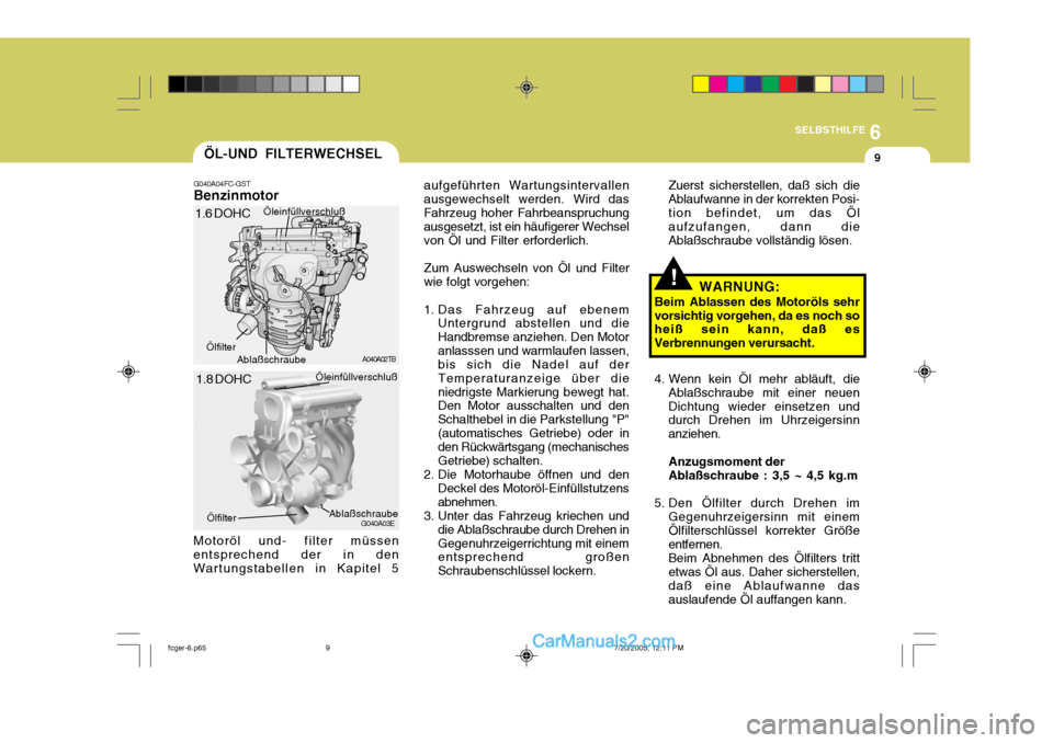 Hyundai Matrix 2005 Betriebsanleitung (in German) 6
SELBSTHILFE
9
!
ÖL-UND FILTERWECHSEL
G040A04FC-GST Benzinmotor aufgeführten Wartungsintervallen ausgewechselt werden. Wird dasFahrzeug hoher Fahrbeanspruchung ausgesetzt, ist ein häufigerer Wechs Hyundai Matrix 2005 Betriebsanleitung (in German) 6
SELBSTHILFE
9
!
ÖL-UND FILTERWECHSEL
G040A04FC-GST Benzinmotor aufgeführten Wartungsintervallen ausgewechselt werden. Wird dasFahrzeug hoher Fahrbeanspruchung ausgesetzt, ist ein häufigerer Wechs