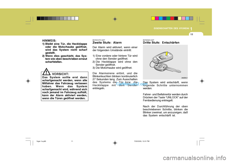 Hyundai Matrix 2005  Betriebsanleitung (in German) 1
EIGENSCHAFTEN DES HYUNDAI
11
!
HINWEIS: 
1) Bleibt eine Tür, die Heckklappe
oder die Motorhaube geöffnet, wird das System nicht scharf gestellt.
2) Wenn dies geschieht, das Sys- tem wie oben besch