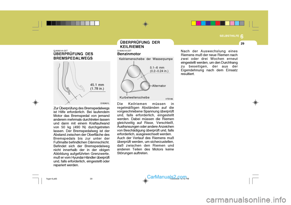 Hyundai Matrix 2005  Betriebsanleitung (in German) 6
SELBSTHILFE
29
G180A01A-GST ÜBERPRÜFUNG DES BREMSPEDALWEGS
Zur Überprüfung des Bremspedalwegs
ist Hilfe erforderlich. Bei laufendem Motor das Bremspedal von jemandanderem mehrmals durchtreten la