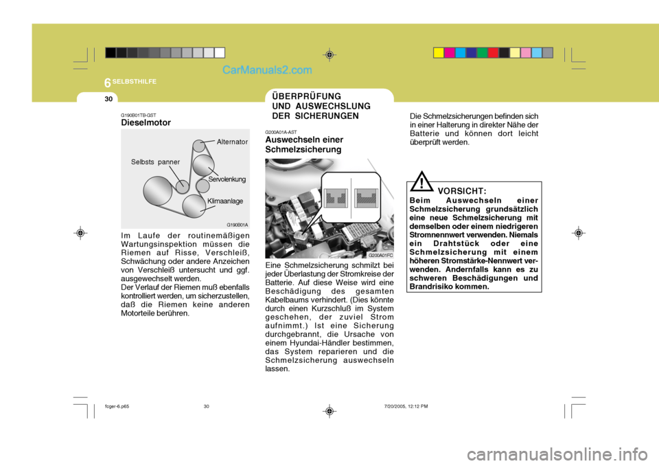 Hyundai Matrix 2005  Betriebsanleitung (in German) 6SELBSTHILFE
30ÜBERPRÜFUNG UND AUSWECHSLUNGDER SICHERUNGEN
G200A01FC
G200A01A-AST Auswechseln einer Schmelzsicherung Eine Schmelzsicherung schmilzt bei jeder Überlastung der Stromkreise derBatterie