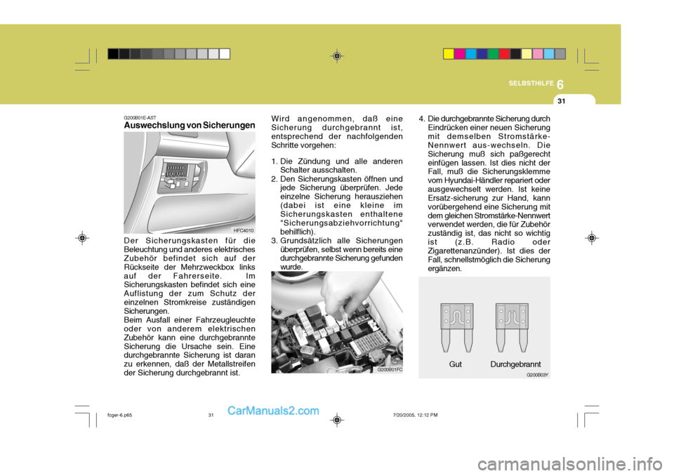 Hyundai Matrix 2005  Betriebsanleitung (in German) 6
SELBSTHILFE
31
G200B01E-AST Auswechslung von Sicherungen Der Sicherungskasten für die
Beleuchtung und anderes elektrisches Zubehör befindet sich auf der Rückseite der Mehrzweckbox linksauf der Fa