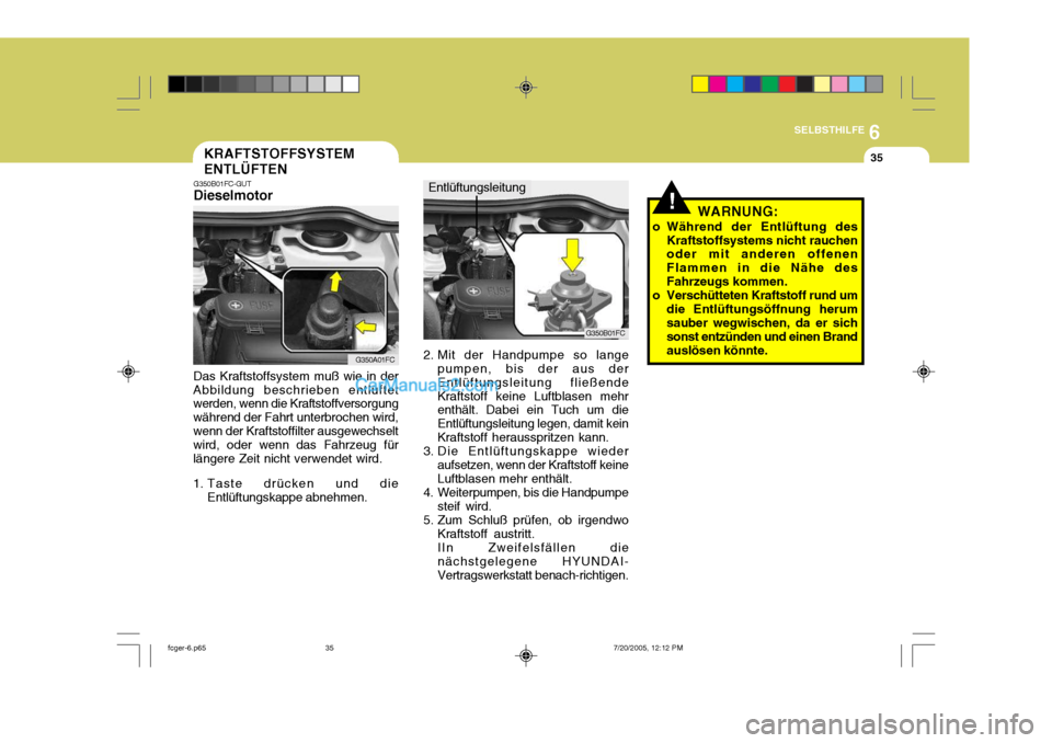 Hyundai Matrix 2005  Betriebsanleitung (in German) 6
SELBSTHILFE
35KRAFTSTOFFSYSTEM ENTLÜFTEN
G350B01FC-GUT Dieselmotor Das Kraftstoffsystem muß wie in der
Abbildung beschrieben entlüftet werden, wenn die Kraftstoffversorgung während der Fahrt unt