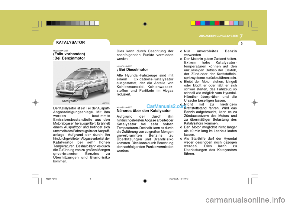 Hyundai Matrix 2005 Betriebsanleitung (in German) 7
ABGASREINIGUNGS SYSTEM
3KATALYSATOR
H020A01A-GST
(Falls vorhanden) ;Bei Benzinmotor
HFC505
Der Katalysator ist ein Teil der Auspuff- Abgasreinigungsanlage. Mit ihm werden bestimmte Emissionsbestandt Hyundai Matrix 2005 Betriebsanleitung (in German) 7
ABGASREINIGUNGS SYSTEM
3KATALYSATOR
H020A01A-GST
(Falls vorhanden) ;Bei Benzinmotor
HFC505
Der Katalysator ist ein Teil der Auspuff- Abgasreinigungsanlage. Mit ihm werden bestimmte Emissionsbestandt