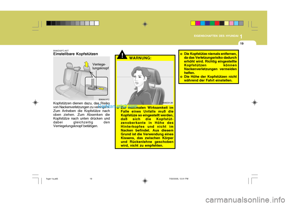 Hyundai Matrix 2005  Betriebsanleitung (in German) 1
EIGENSCHAFTEN DES HYUNDAI
19
B080D02FC-AST Einstellbare Kopfstützen
B090A01FC
Verriege- lungsknopf
Kopfstützen dienen dazu, das Risiko von Nackenverletzungen zu verringern. Zum Anheben die Kopfst�