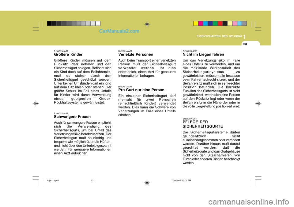 Hyundai Matrix 2005  Betriebsanleitung (in German) 1
EIGENSCHAFTEN DES HYUNDAI
23
B150E01A-AST Verletzte Personen Auch beim Transport einer verletzten
Person muß der Sicherheitsgurt verwendet werden. Ist dieserforderlich, einen Arzt für genauere Inf