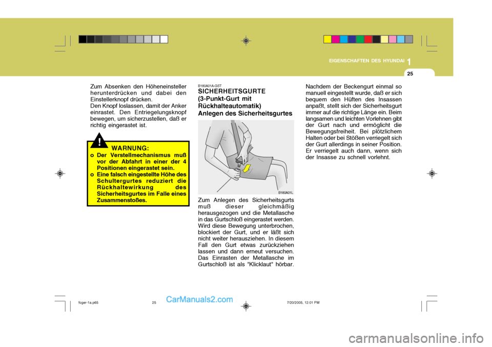 Hyundai Matrix 2005 Betriebsanleitung (in German) 1
EIGENSCHAFTEN DES HYUNDAI
25
B180A01A-GST SICHERHEITSGURTE (3-Punkt-Gurt mitRückhalteautomatik)Anlegen des Sicherheitsgurtes Zum Anlegen des Sicherheitsgurts muß dieser gleichmäßigherausgezogen Hyundai Matrix 2005 Betriebsanleitung (in German) 1
EIGENSCHAFTEN DES HYUNDAI
25
B180A01A-GST SICHERHEITSGURTE (3-Punkt-Gurt mitRückhalteautomatik)Anlegen des Sicherheitsgurtes Zum Anlegen des Sicherheitsgurts muß dieser gleichmäßigherausgezogen