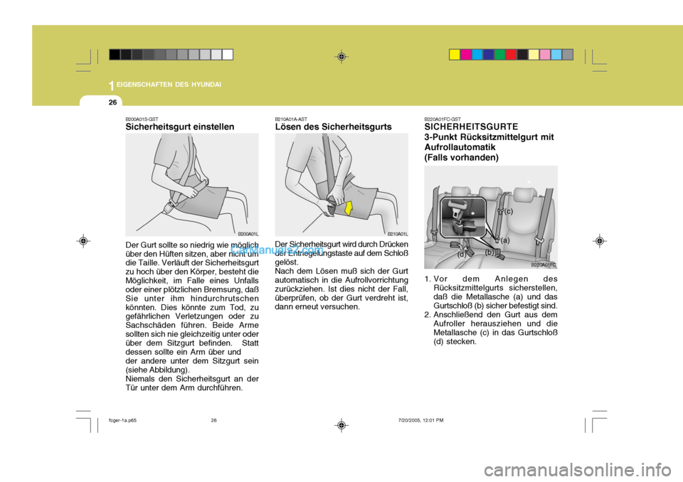 Hyundai Matrix 2005  Betriebsanleitung (in German) 1EIGENSCHAFTEN DES HYUNDAI
26
B200A01S-GST Sicherheitsgurt einstellen Der Gurt sollte so niedrig wie möglich über den Hüften sitzen, aber nicht um die Taille. Verläuft der Sicherheitsgurt zu hoch 