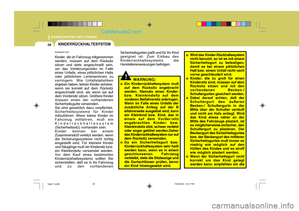 Hyundai Matrix 2005  Betriebsanleitung (in German) 1EIGENSCHAFTEN DES HYUNDAI
28
o Wird das Kinder-Rückhaltesystem
nicht benutzt, so ist es mit einem Sicherheitsgurt zu befestigen,damit es bei einem plötzlichen Halt bzw. einem Unfall nicht nach vorn