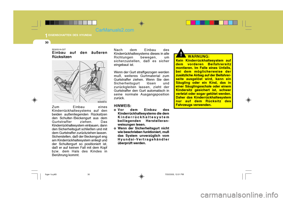 Hyundai Matrix 2005  Betriebsanleitung (in German) 1EIGENSCHAFTEN DES HYUNDAI
30
!
Nach dem Einbau des Kinderrückhaltesystems dieses in alleRichtungen bewegen, um sicherzustellen, daß es sicher eingebaut ist. Wenn der Gurt straffgezogen werden muß,