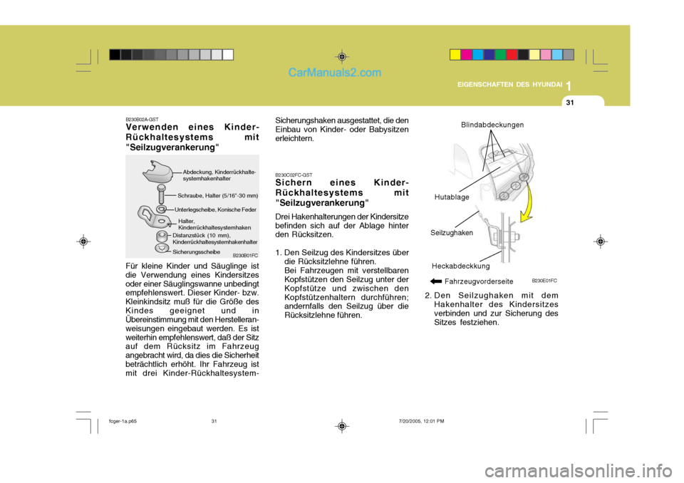 Hyundai Matrix 2005  Betriebsanleitung (in German) 1
EIGENSCHAFTEN DES HYUNDAI
31
B230B01FC
B230B02A-GST Verwenden eines Kinder-
Rückhaltesystems mit "Seilzugverankerung"
Für kleine Kinder und Säuglinge ist die Verwendung eines Kindersitzesoder ein