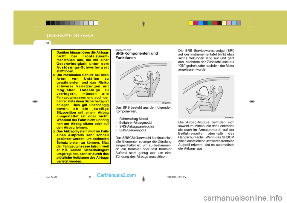 Hyundai Matrix 2005  Betriebsanleitung (in German) 1EIGENSCHAFTEN DES HYUNDAI
38
B240B02L
Die SRS Servicewarnanzeige (SRI)
auf der Instrumententafel blinkt etwa sechs Sekunden lang auf und geht aus, nachdem der Zündschlüssel auf “ON” gedreht ode