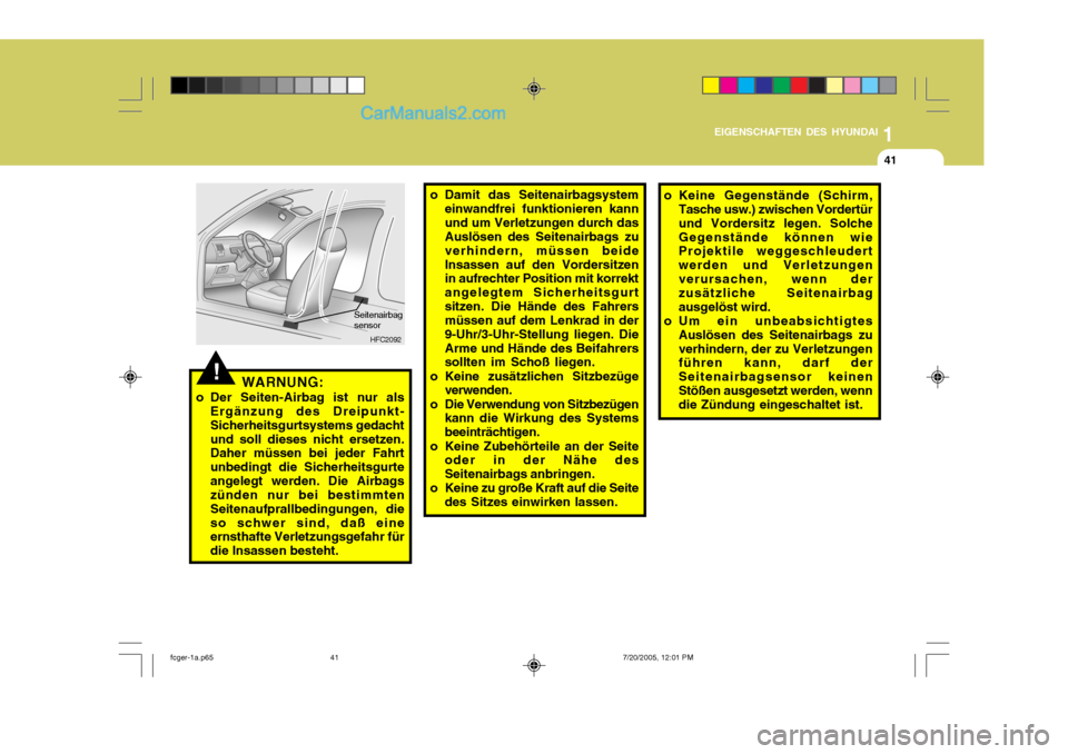 Hyundai Matrix 2005  Betriebsanleitung (in German) 1
EIGENSCHAFTEN DES HYUNDAI
41
o Damit das Seitenairbagsystem
einwandfrei funktionieren kann und um Verletzungen durch das Auslösen des Seitenairbags zu verhindern, müssen beideInsassen auf den Vord