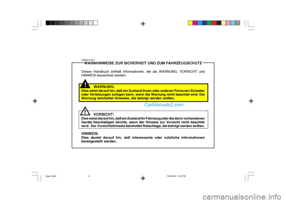 Hyundai Matrix 2005  Betriebsanleitung (in German) !
!
A090A01A-AST
WARNHINWEISE ZUR SICHERHEIT UND ZUM FAHRZEUGSCHUTZ
Dieses Handbuch enthält Informationen, die als WARNUNG, VORSICHT und HINWEIS bezeichnet werden.
WARNUNG:
Dies weist darauf hin, da�