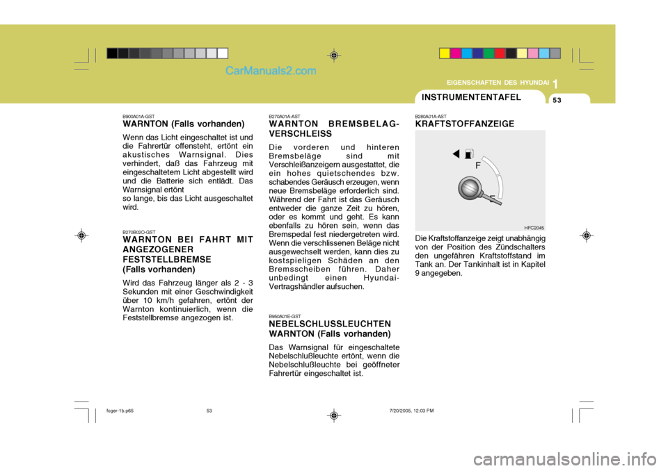 Hyundai Matrix 2005  Betriebsanleitung (in German) 1
EIGENSCHAFTEN DES HYUNDAI
53
1
EIGENSCHAFTEN DES HYUNDAI
53
1
EIGENSCHAFTEN DES HYUNDAI
53
B950A01E-GST NEBELSCHLUSSLEUCHTEN WARNTON (Falls vorhanden) Das Warnsignal für eingeschaltete
Nebelschluß