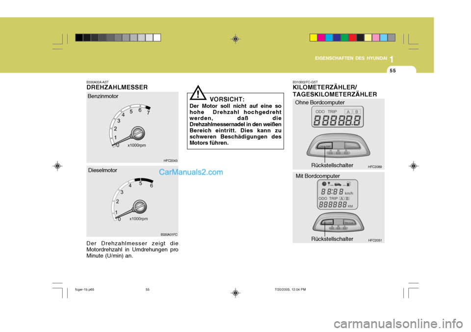 Hyundai Matrix 2005  Betriebsanleitung (in German) 1
EIGENSCHAFTEN DES HYUNDAI
55
1
EIGENSCHAFTEN DES HYUNDAI
55
1
EIGENSCHAFTEN DES HYUNDAI
55
B330A02A-AST DREHZAHLMESSER Der Drehzahlmesser zeigt die Motordrehzahl in Umdrehungen pro Minute (U/min) an