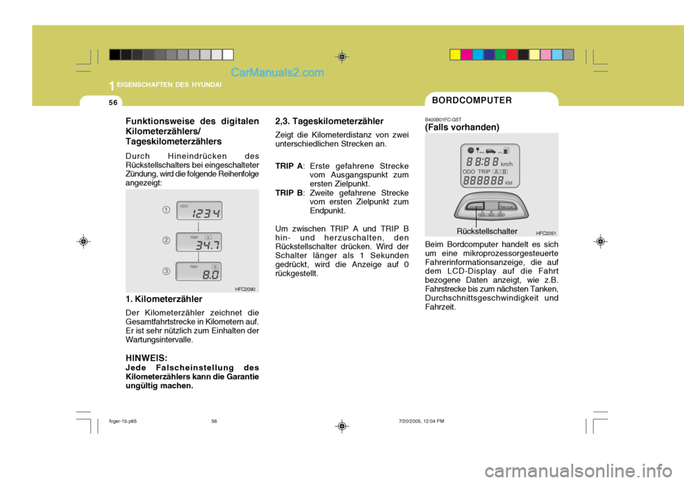 Hyundai Matrix 2005  Betriebsanleitung (in German) 1EIGENSCHAFTEN DES HYUNDAI
56
HFC2090
1. Kilometerzähler Der Kilometerzähler zeichnet die Gesamtfahrtstrecke in Kilometern auf. Er ist sehr nützlich zum Einhalten derWartungsintervalle. HINWEIS: Je