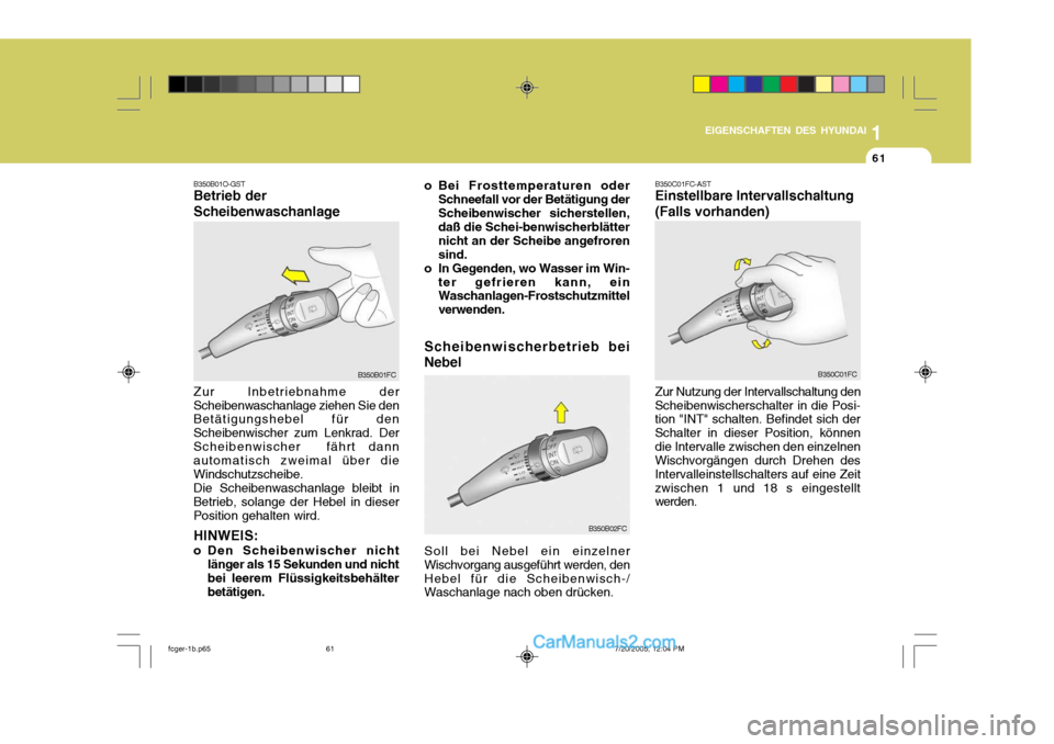 Hyundai Matrix 2005  Betriebsanleitung (in German) 1
EIGENSCHAFTEN DES HYUNDAI
61
1
EIGENSCHAFTEN DES HYUNDAI
61
1
EIGENSCHAFTEN DES HYUNDAI
61
HINWEIS: 
o Den Scheibenwischer nicht länger als 15 Sekunden und nicht bei leerem Flüssigkeitsbehälterbe