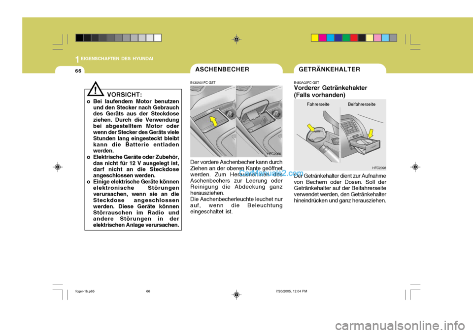 Hyundai Matrix 2005  Betriebsanleitung (in German) 1EIGENSCHAFTEN DES HYUNDAI
66
!
VORSICHT:
o Bei laufendem Motor benutzen und den Stecker nach Gebrauch des Geräts aus der Steckdose ziehen. Durch die Verwendungbei abgestelltem Motor oder wenn der St