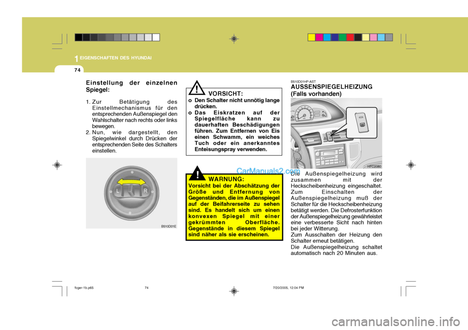 Hyundai Matrix 2005 Betriebsanleitung (in German) 1EIGENSCHAFTEN DES HYUNDAI
74
!
Einstellung der einzelnen Spiegel:
1. Zur Betätigung des
Einstellmechanismus für den entsprechenden Außenspiegel den Wahlschalter nach rechts oder linksbewegen.
2. Hyundai Matrix 2005 Betriebsanleitung (in German) 1EIGENSCHAFTEN DES HYUNDAI
74
!
Einstellung der einzelnen Spiegel:
1. Zur Betätigung des
Einstellmechanismus für den entsprechenden Außenspiegel den Wahlschalter nach rechts oder linksbewegen.
2.