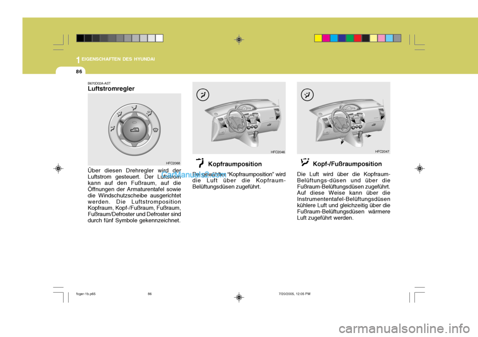 Hyundai Matrix 2005 Betriebsanleitung (in German) 1EIGENSCHAFTEN DES HYUNDAI
86
HFC2068 HFC2046 Kopfraumposition Bei gewählter “Kopfraumposition” wird die Luft über die Kopfraum- Belüftungsdüsen zugeführt.
B670D02A-AST Luftstromregle Hyundai Matrix 2005 Betriebsanleitung (in German) 1EIGENSCHAFTEN DES HYUNDAI
86
HFC2068 HFC2046 Kopfraumposition Bei gewählter “Kopfraumposition” wird die Luft über die Kopfraum- Belüftungsdüsen zugeführt.
B670D02A-AST Luftstromregle