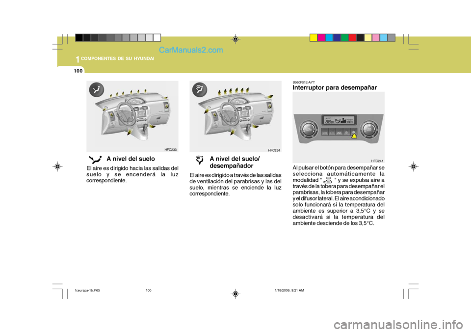 Hyundai Matrix 2005  Manual del propietario (in Spanish) 1COMPONENTES DE SU HYUNDAI
100
B980F01E-AYT Interruptor para desempañar Al pulsar el botón para desempañar se selecciona automáticamente la modalidad "        " y se expulsa aire através de la to