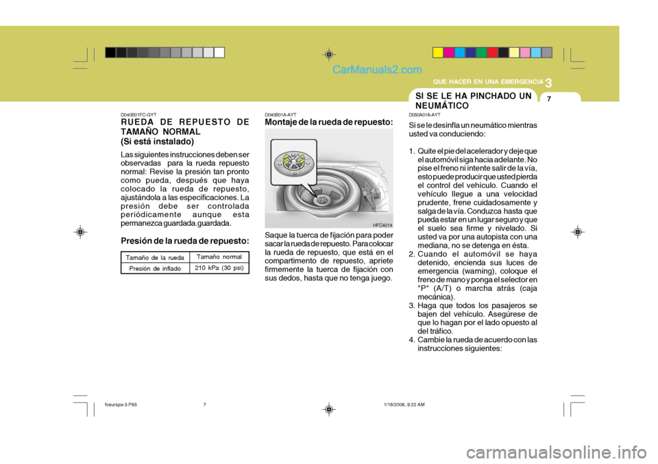 Hyundai Matrix 2005 Manual del propietario (in Spanish) 3
QUE HACER EN UNA EMERGENCIA
7
D040B01FC-GYT RUEDA DE REPUESTO DE TAMAÑO NORMAL(Si está instalado) Las siguientes instrucciones deben ser observadas para la rueda repuesto normal: Revise la presi Hyundai Matrix 2005 Manual del propietario (in Spanish) 3
QUE HACER EN UNA EMERGENCIA
7
D040B01FC-GYT RUEDA DE REPUESTO DE TAMAÑO NORMAL(Si está instalado) Las siguientes instrucciones deben ser observadas para la rueda repuesto normal: Revise la presi